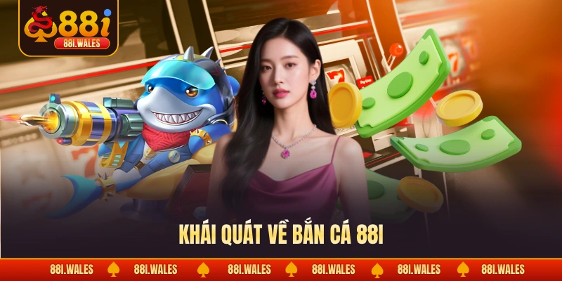 Khái quát về bắn cá 88I