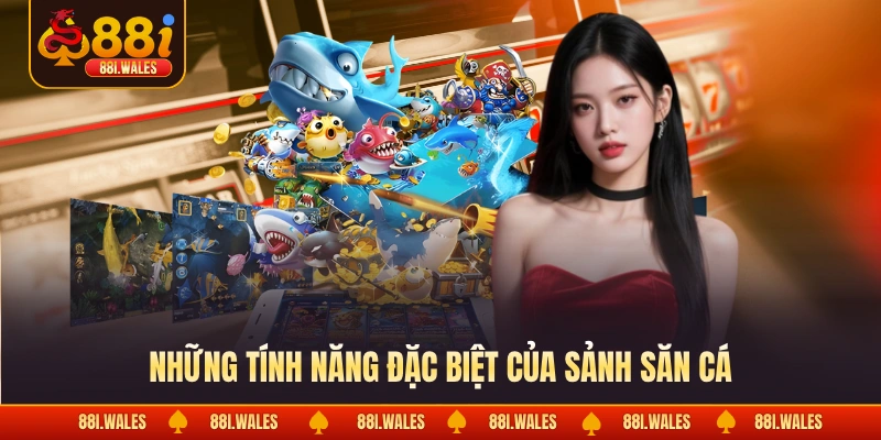 Những tính năng đặc biệt của sảnh săn cá