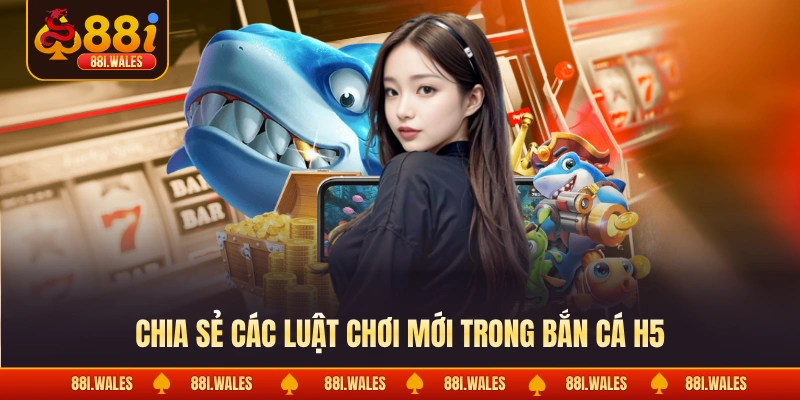 Chia sẻ các luật chơi mới trong bắn cá H5