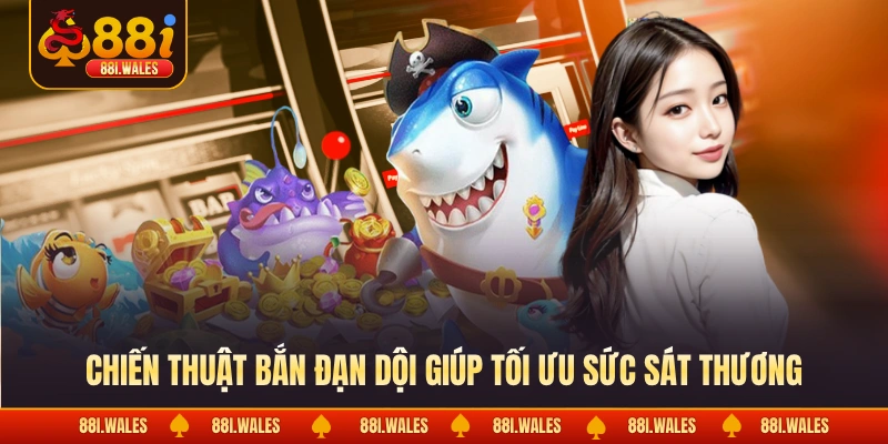 Chiến thuật bắn đạn dội giúp tối ưu sức sát thương