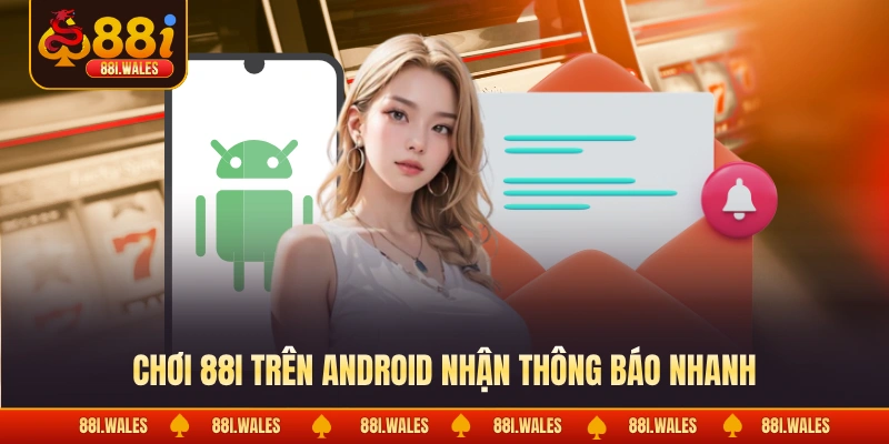 Chơi 88I trên Android nhận thông báo nhanh