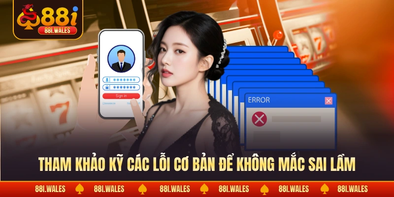 Tham khảo kỹ các lỗi cơ bản để không mắc sai lầm