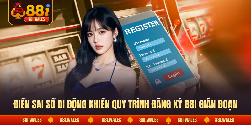 Điền sai số di động khiến quy trình đăng ký 88I gián đoạn