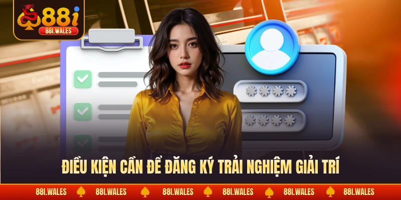 Điều kiện cần để đăng ký trải nghiệm giải trí