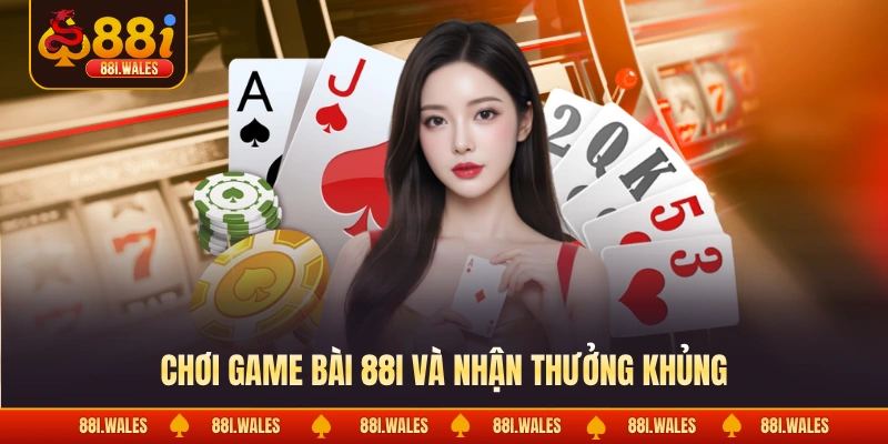 Chơi game bài 88I và nhận thưởng khủng