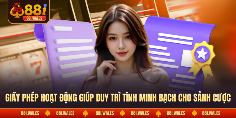 Giấy phép hoạt động giúp duy trì tính minh bạch cho sảnh cược