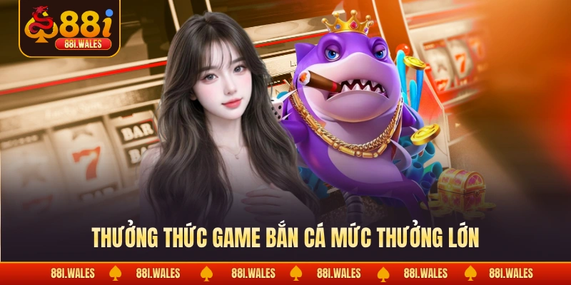 Giới Thiệu 88I 2 Thưởng thức game bắn cá mức thưởng lớn