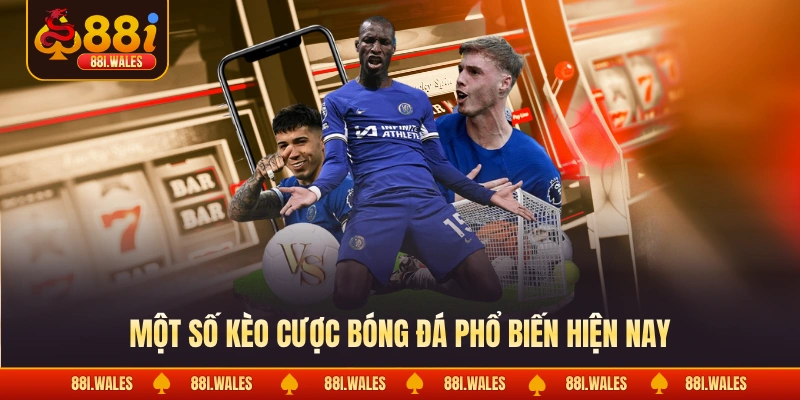 Một số kèo cược bóng đá phổ biến hiện nay