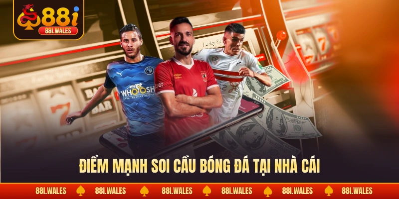 Điểm mạnh soi cầu bóng đá tại nhà cái