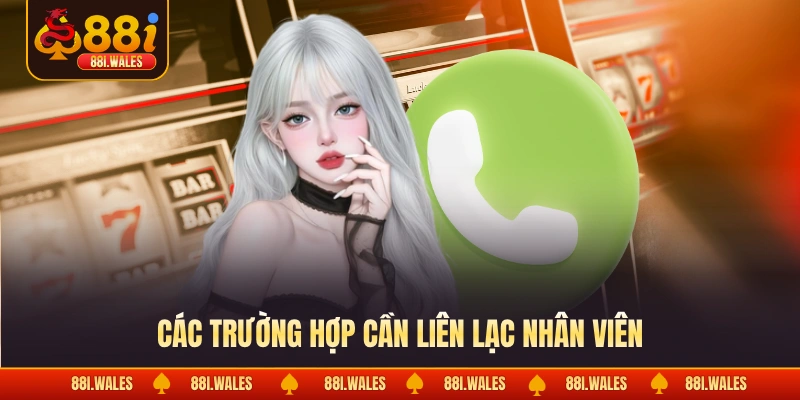 Các trường hợp cần liên lạc nhân viên