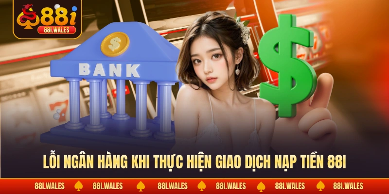Lỗi ngân hàng khi thực hiện giao dịch nạp tiền 88I