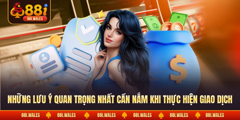 Những lưu ý quan trọng nhất cần nắm khi thực hiện giao dịch