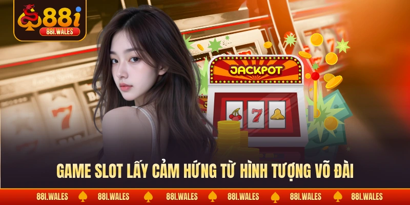 Game slot lấy cảm hứng từ hình tượng võ đài