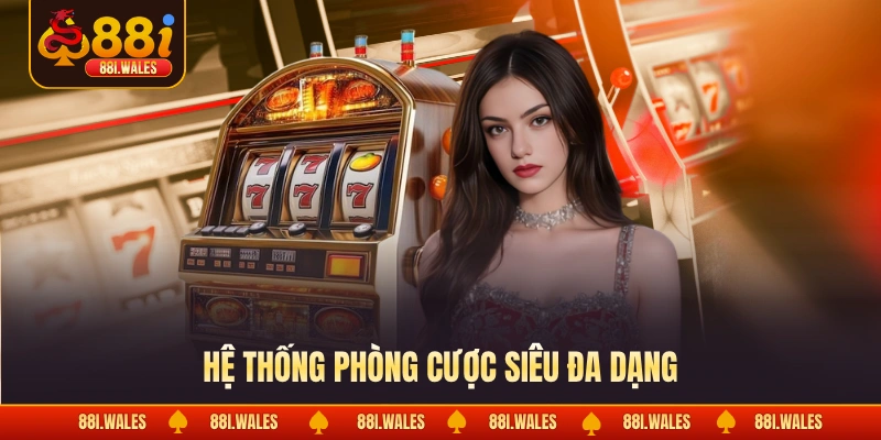 Hệ thống phòng cược siêu đa dạng