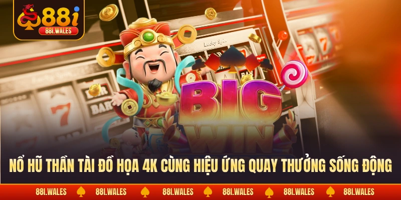 Nổ Hũ Thần Tài Chạm Tay Vào Hũ Vàng Đổi Đời Sau Một Click 3 Nổ hũ thần tài đồ họa 4K cùng hiệu ứng quay thưởng sống động
