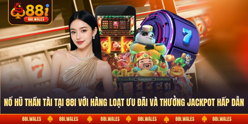 Nổ Hũ Thần Tài Chạm Tay Vào Hũ Vàng Đổi Đời Sau Một Click 4 Nổ hũ thần tài tại 88I với hàng loạt ưu đãi và thưởng jackpot hấp dẫn