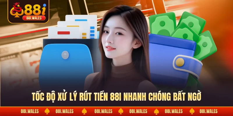 Tốc độ xử lý rút tiền 88I nhanh chóng bất ngờ