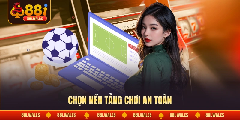 Chọn nền tảng chơi an toàn