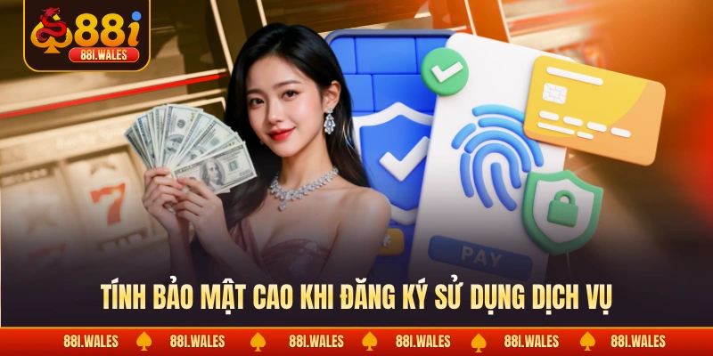 Tính bảo mật cao khi đăng ký sử dụng dịch vụ