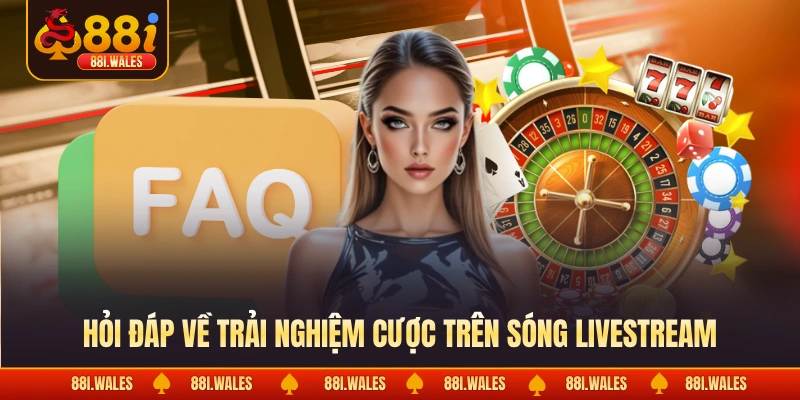 Xem Live Casino Với Cam Kết Toàn Diện Về Độ Xanh Chín 4 Hỏi đáp về trải nghiệm cược trên sóng livestream