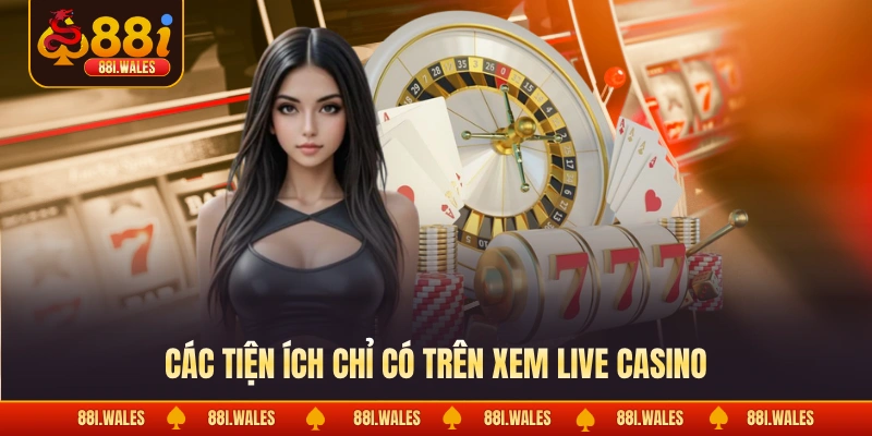 Xem Live Casino Với Cam Kết Toàn Diện Về Độ Xanh Chín 2 Các tiện ích chỉ có trên xem live casino